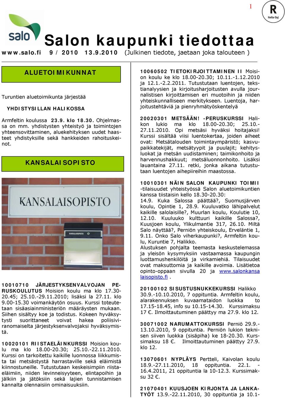 KANSALAISOPISTO 10010710 JÄRJESTYKSENVALVOJAN PE- RUSKOULUTUS Moision koulu ma klo 17.30-20.45; 25.10.-29.11.2010; lisäksi la 27.11. klo 9.00-15.30 voimankäytön osuus.