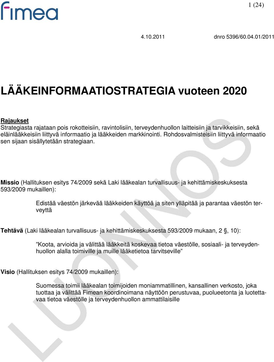 informaatio ja lääkkeiden markkinointi. Rohdosvalmisteisiin liittyvä informaatio sen sijaan sisällytetään strategiaan.