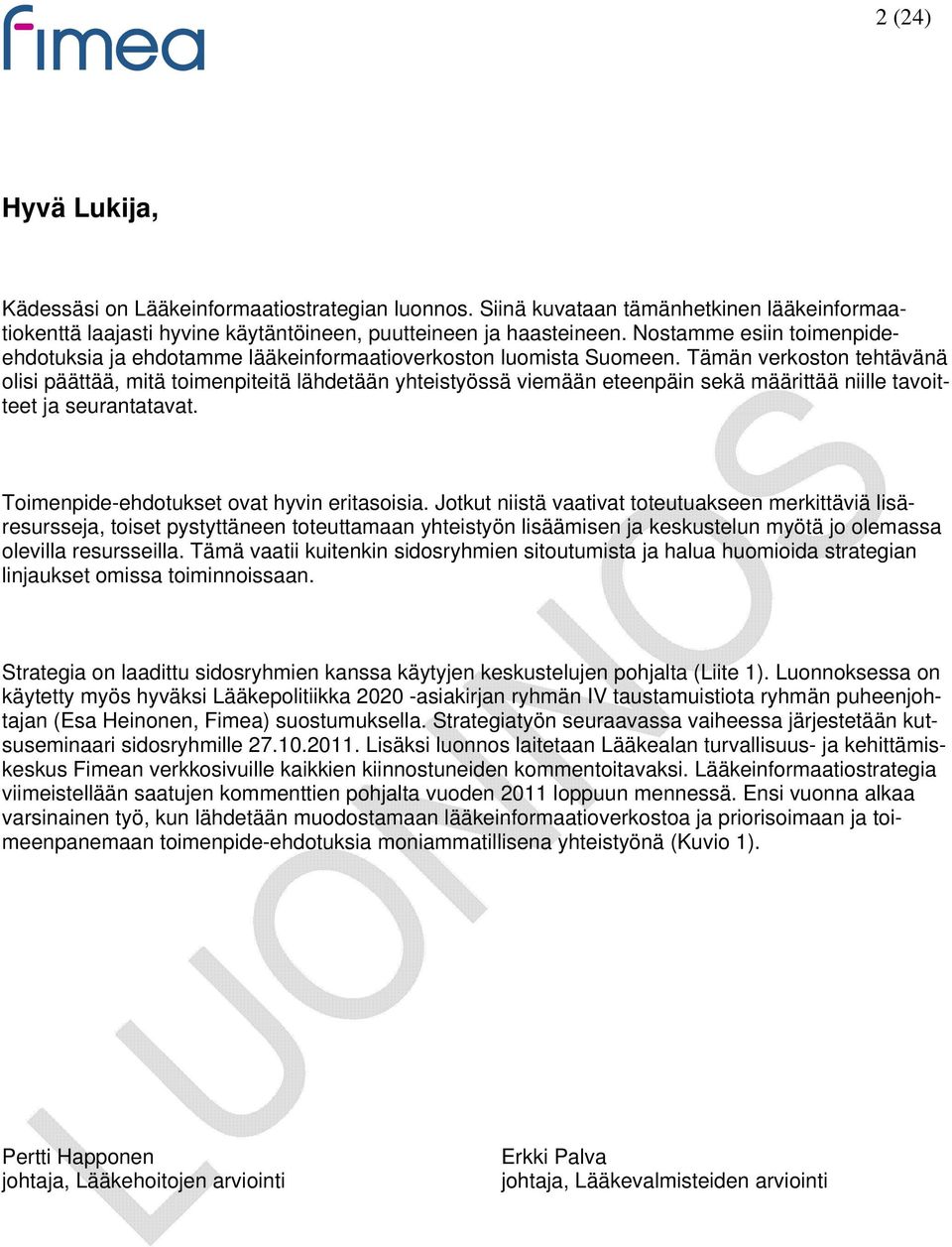 Tämän verkoston tehtävänä olisi päättää, mitä toimenpiteitä lähdetään yhteistyössä viemään eteenpäin sekä määrittää niille tavoitteet ja seurantatavat. Toimenpide-ehdotukset ovat hyvin eritasoisia.