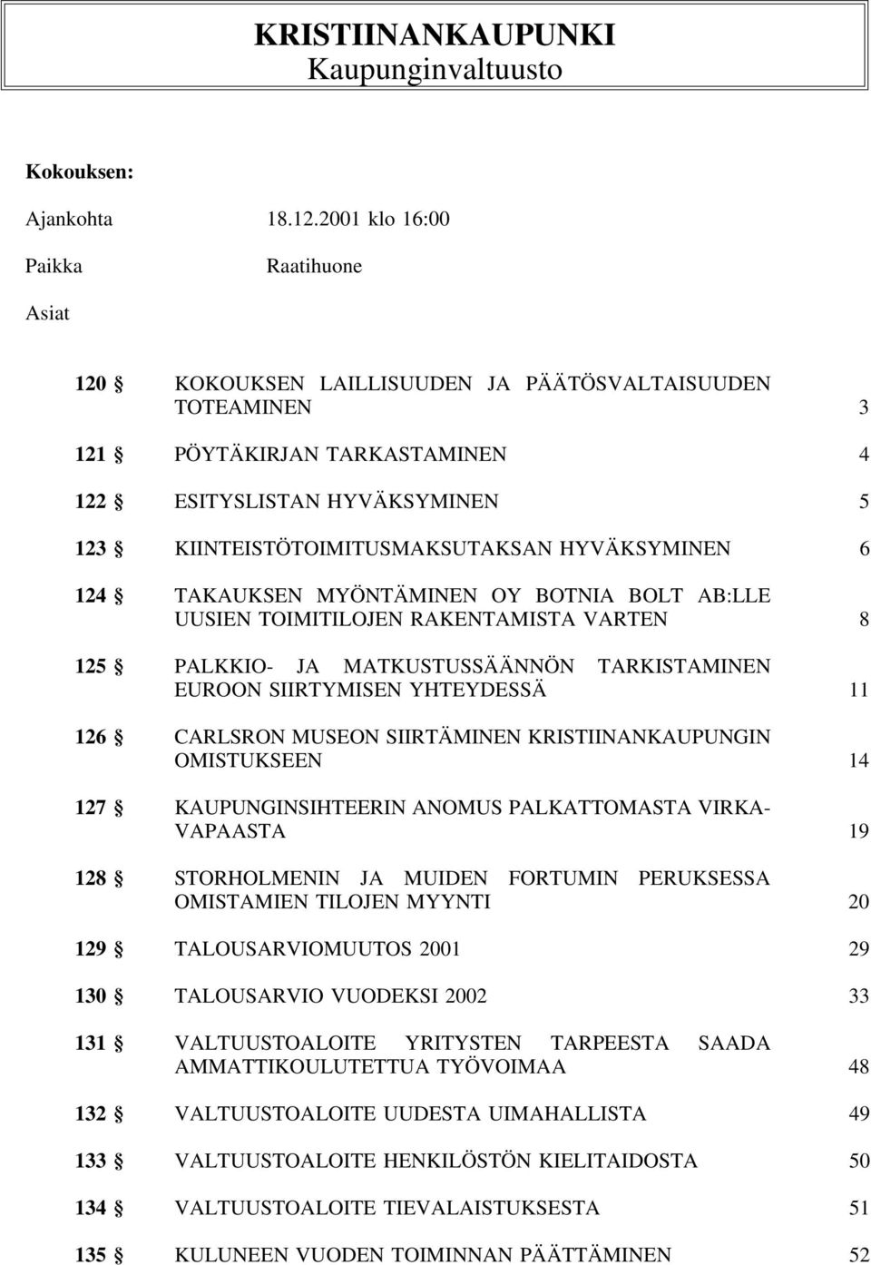 HYVÄKSYMINEN 6 124 TAKAUKSEN MYÖNTÄMINEN OY BOTNIA BOLT AB:LLE UUSIEN TOIMITILOJEN RAKENTAMISTA VARTEN 8 125 PALKKIO- JA MATKUSTUSSÄÄNNÖN TARKISTAMINEN EUROON SIIRTYMISEN YHTEYDESSÄ 11 126 CARLSRON