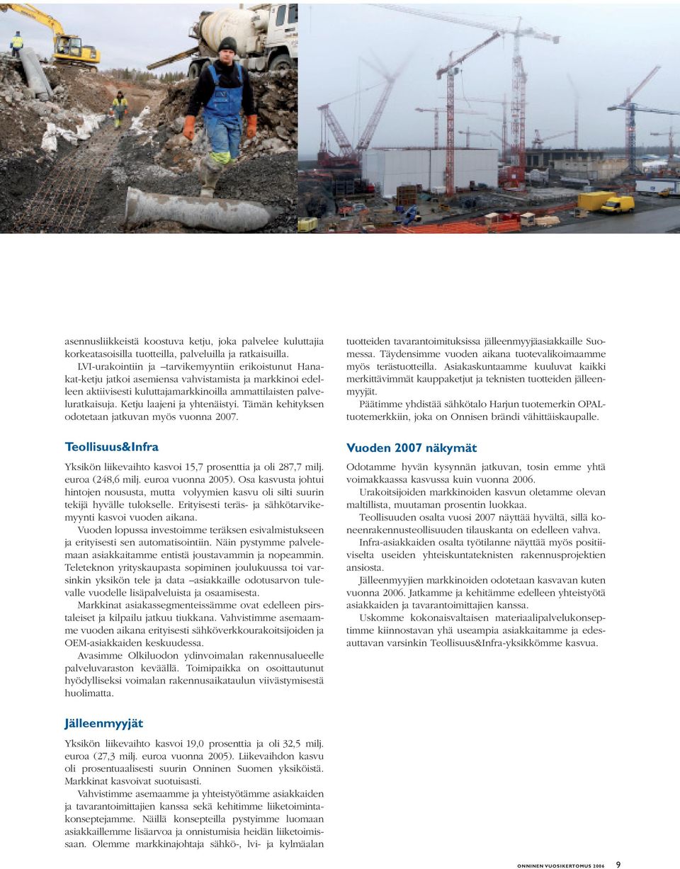 Ketju laajeni ja yhtenäistyi. Tämän kehityksen odotetaan jatkuvan myös vuonna 2007. Teollisuus&Infra Yksikön liikevaihto kasvoi 15,7 prosenttia ja oli 287,7 milj. euroa (248,6 milj.