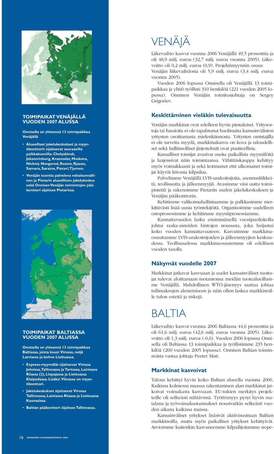 Vuoden 2006 lopussa Onnisella oli Venäjällä 13 toimipaikkaa ja yhtiö työllisti 310 henkilöä (221 vuoden 2005 lopussa). Onninen Venäjän toimitusjohtaja on Sergey Grigoriev.