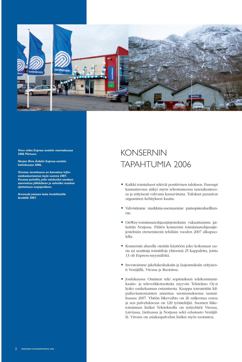 KONSERNIN TAPAHTUMIA 2006 Kaikki toimialueet tekivät positiivisen tuloksen. Parempi kannattavuus näkyi myös tehostuneessa taserakenteessa ja erityisesti vahvana kassavirtana.