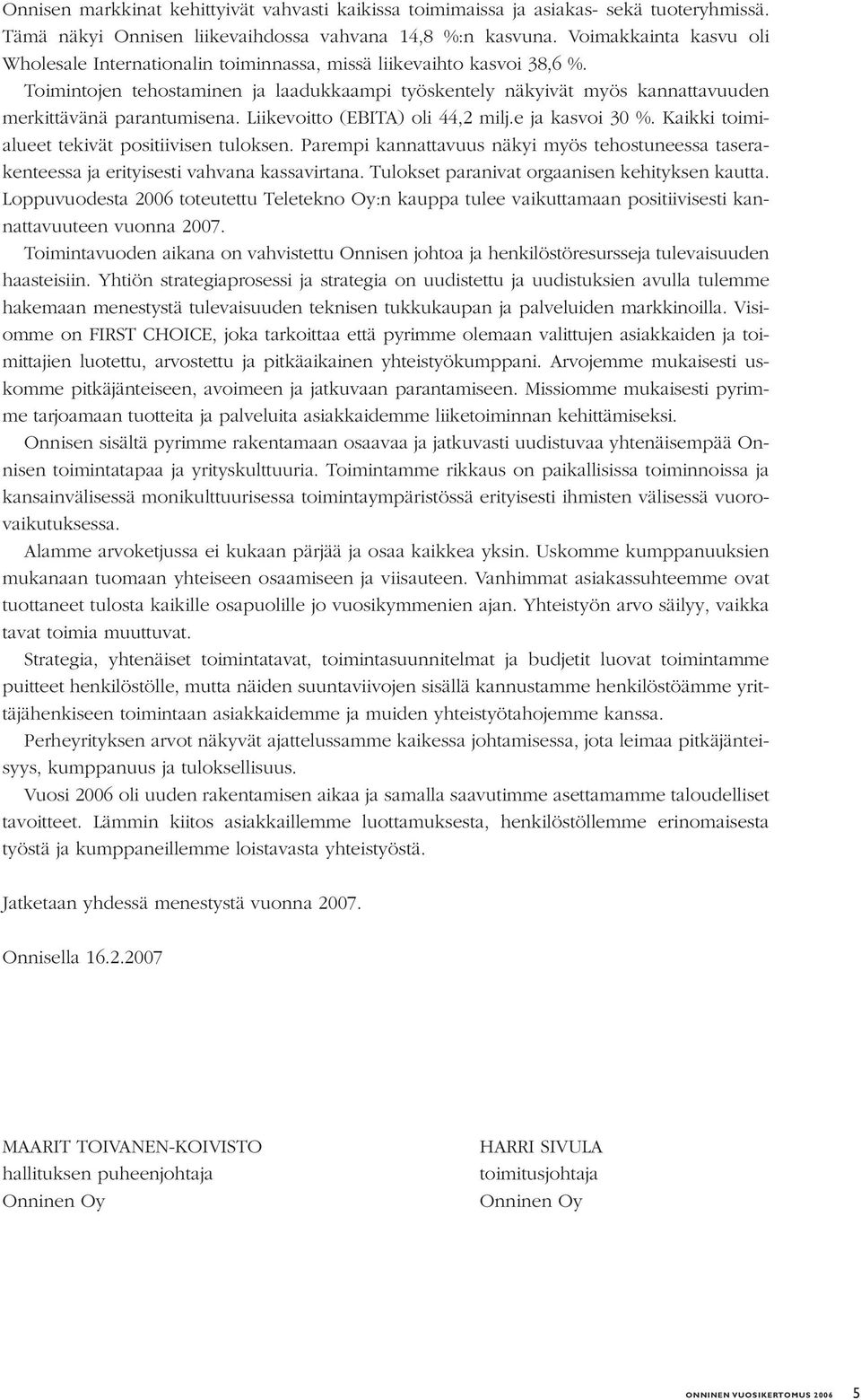 Toimintojen tehostaminen ja laadukkaampi työskentely näkyivät myös kannattavuuden merkittävänä parantumisena. Liikevoitto (EBITA) oli 44,2 milj.e ja kasvoi 30 %.