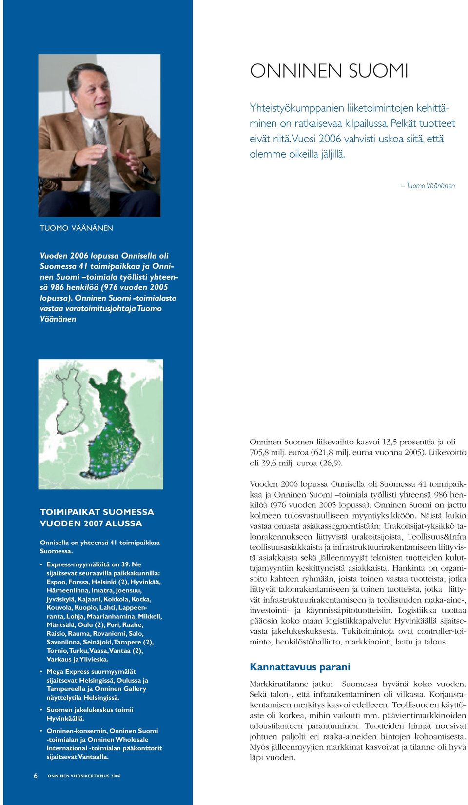 Onninen Suomi -toimialasta vastaa varatoimitusjohtaja Tuomo Väänänen Onninen Suomen liikevaihto kasvoi 13,5 prosenttia ja oli 705,8 milj. euroa (621,8 milj. euroa vuonna 2005).