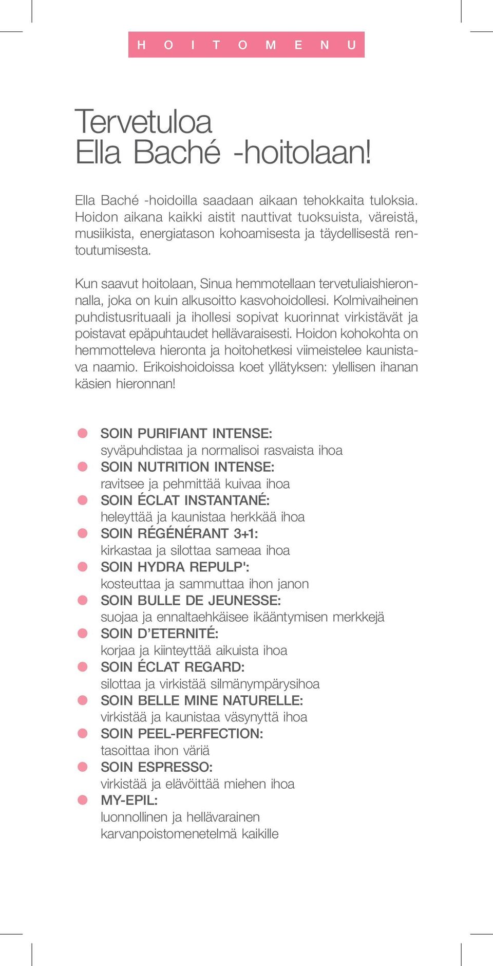 Kun saavut hoitolaan, Sinua hemmotellaan tervetuliaishieronnalla, joka on kuin alkusoitto kasvohoidollesi.