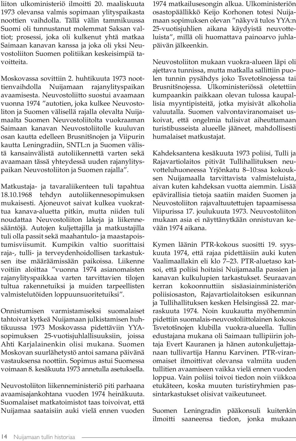 tavoitteita. Moskovassa sovittiin 2. huhtikuuta 1973 noottienvaihdolla Nuijamaan rajanylityspaikan avaamisesta.