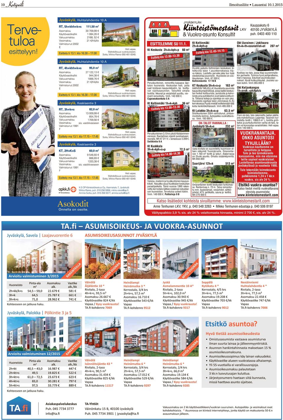 Mahdollisuus vuokraukseen. Soita, Mikko Raivio 050 401 6340. Jyväskylä, Keskisentie 3 0 13.30 Esittely klo 13.0 82,0 m Esittely ma 13.1. klo 17.15 17.45 Heti vapaa. Mahdollisuus vuokraukseen.