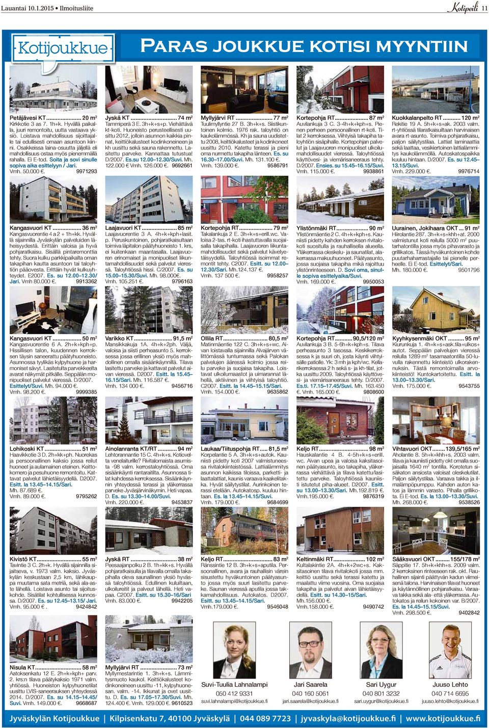 Samulinniemi rt...94 m² Toivakka, Ahokas okt...155 m² Lohikoski kt...68 m² Halssila pt...72 m² Kirkkotie 3 as 7. 1h+k. Hyvällä paikalla, juuri remontoitu, uutta vastaava yk kt koti.