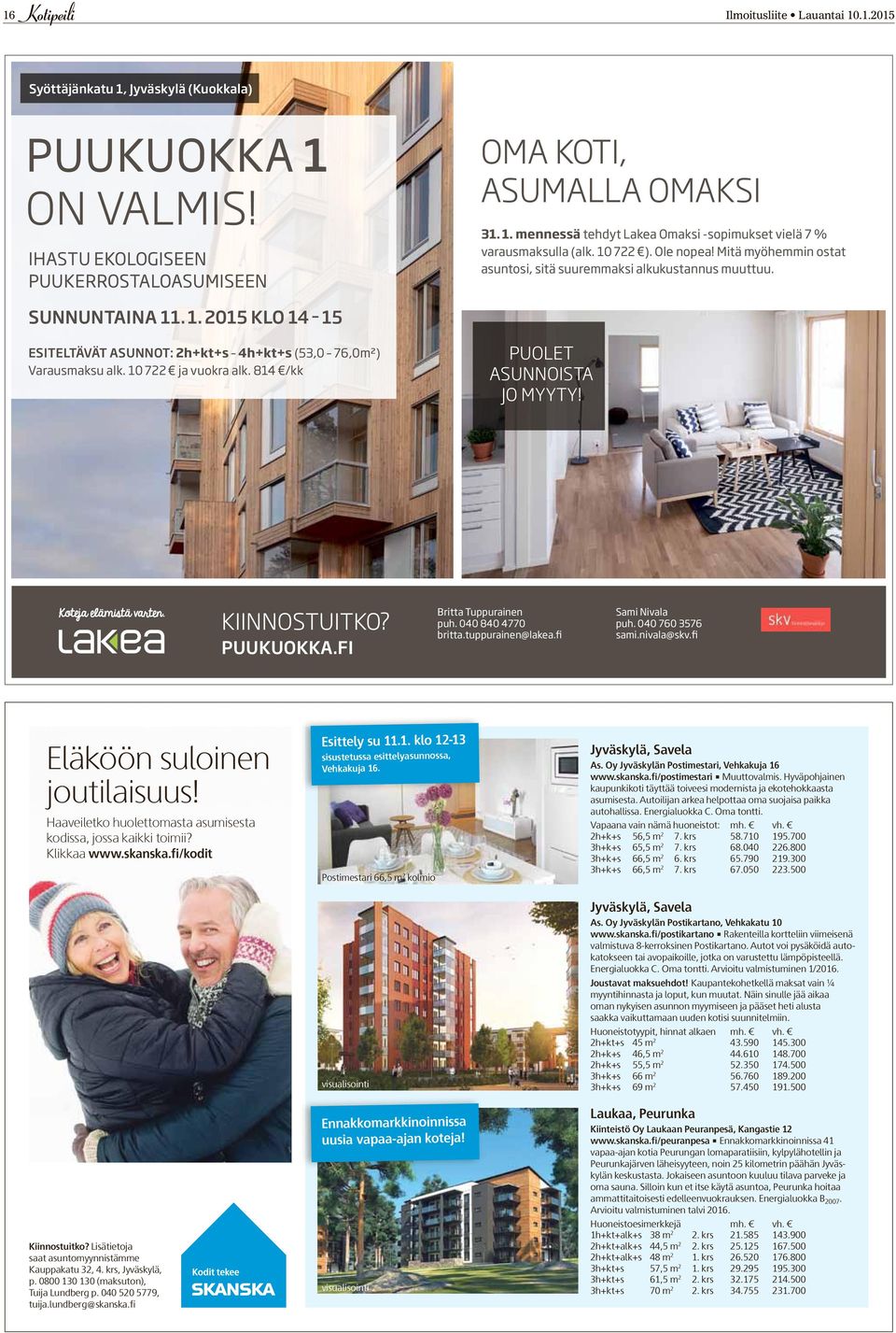 10 722 ja vuokra alk. 814 /kk PUOLET ASUNNOISTA JO MYYTY! KIINNOSTUITKO? PUUKUOKKA.FI Britta Tuppurainen puh. 040 840 4770 britta.tuppurainen@lakea.fi Sami Nivala puh. 040 760 3576 sami.nivala@skv.