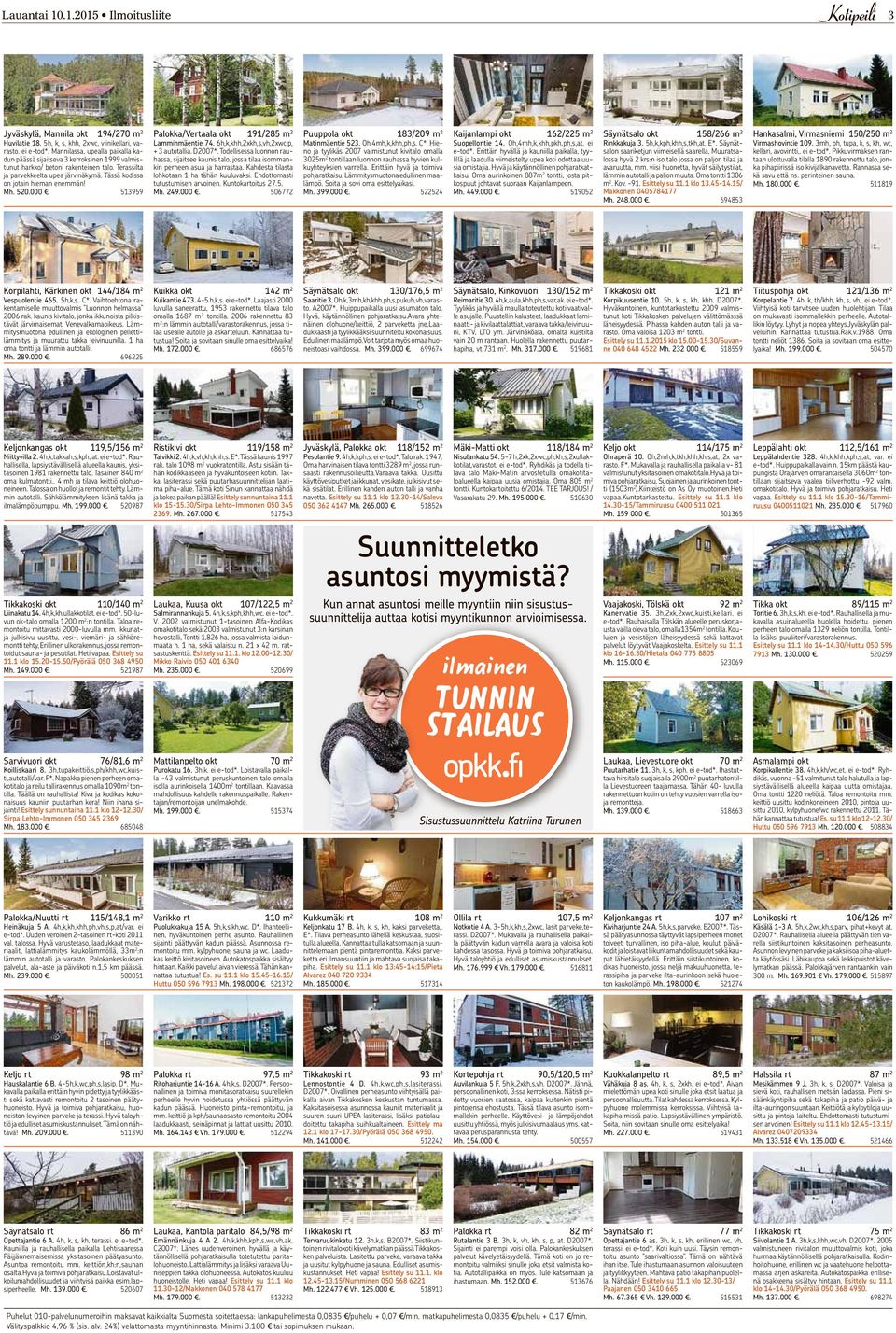 Tässä kodissa on jotain hieman enemmän! Mh. 520.000. 513959 Palokka/Vertaala okt 191/285 m 2 Lamminmäentie 74. 6h,k,khh,2xkh,s,vh,2xwc,p, + 3 autotallia. D2007*.
