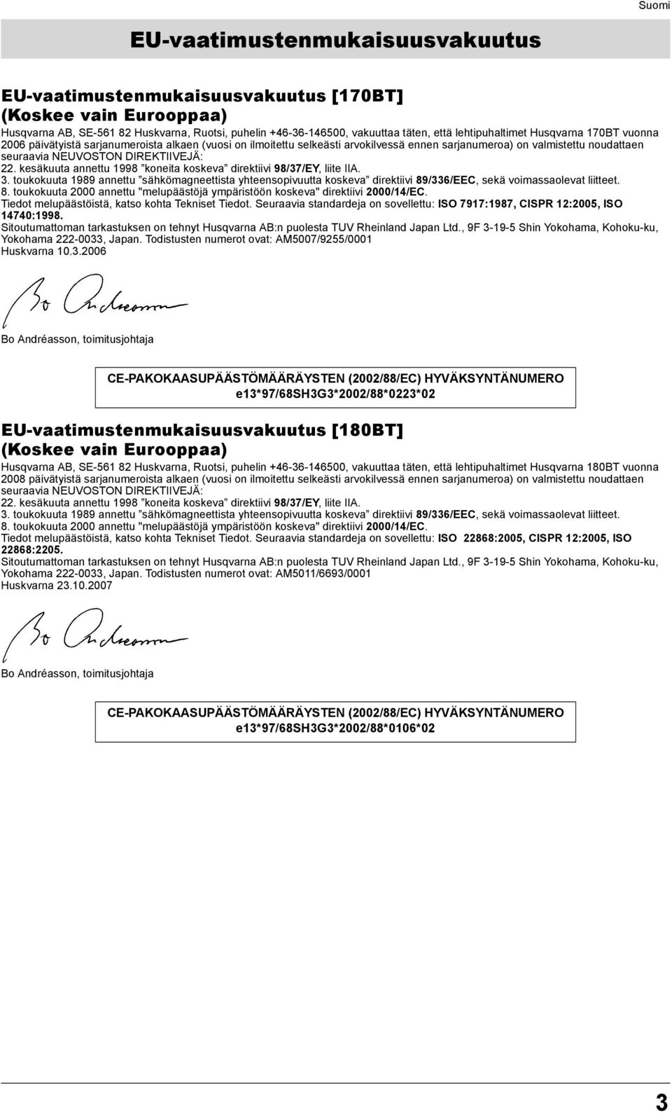 kesäkuuta annettu 1998 koneita koskeva direktiivi 98/37/EY, liite IIA. 3. toukokuuta 1989 annettu sähkömagneettista yhteensopivuutta koskeva direktiivi 89