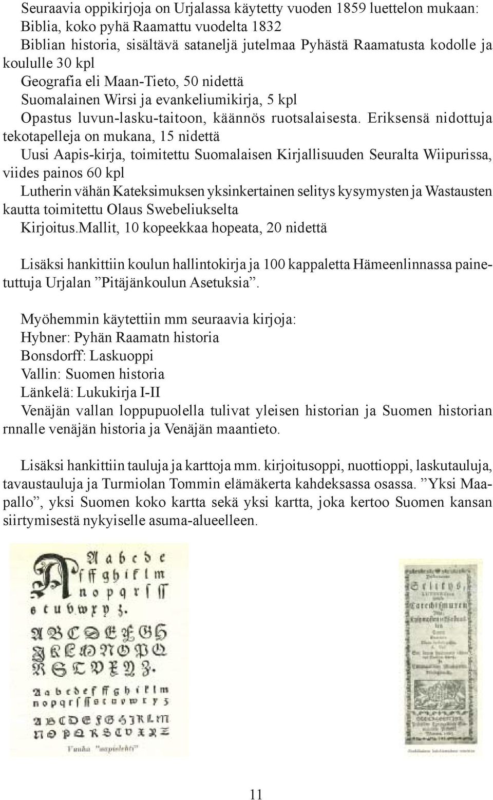 Eriksensä nidottuja tekotapelleja on mukana, 15 nidettä Uusi Aapis-kirja, toimitettu Suomalaisen Kirjallisuuden Seuralta Wiipurissa, viides painos 60 kpl Lutherin vähän Kateksimuksen yksinkertainen