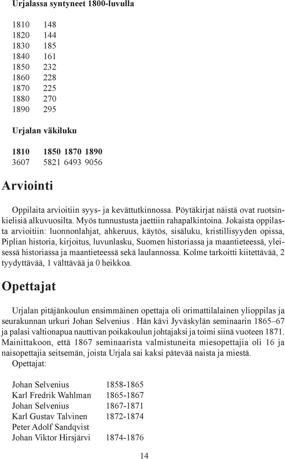 Jokaista oppilasta arvioitiin: luonnonlahjat, ahkeruus, käytös, sisäluku, kristillisyyden opissa, Piplian historia, kirjoitus, luvunlasku, Suomen historiassa ja maantieteessä, yleisessä historiassa