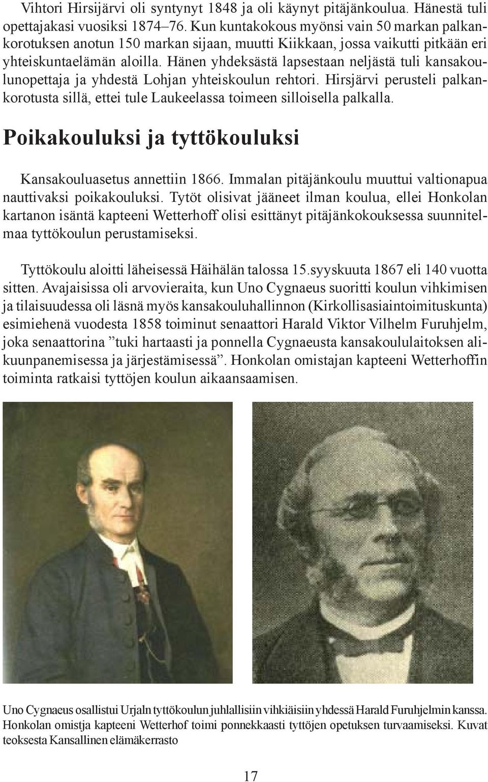 Hänen yhdeksästä lapsestaan neljästä tuli kansakoulunopettaja ja yhdestä Lohjan yhteiskoulun rehtori. Hirsjärvi perusteli palkankorotusta sillä, ettei tule Laukeelassa toimeen silloisella palkalla.