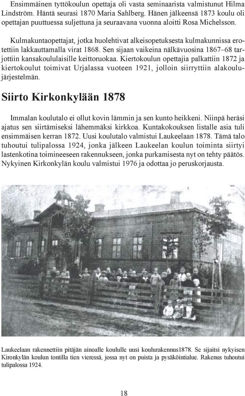 Kulmakuntaopettajat, jotka huolehtivat alkeisopetuksesta kulmakunnissa erotettiin lakkauttamalla virat 1868. Sen sijaan vaikeina nälkävuosina 1867 68 tarjottiin kansakoululaisille keittoruokaa.