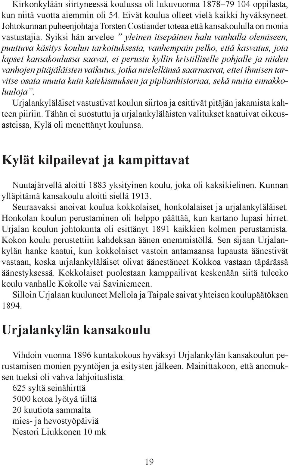 Syiksi hän arvelee yleinen itsepäinen halu vanhalla olemiseen, puuttuva käsitys koulun tarkoituksesta, vanhempain pelko, että kasvatus, jota lapset kansakoulussa saavat, ei perustu kyllin