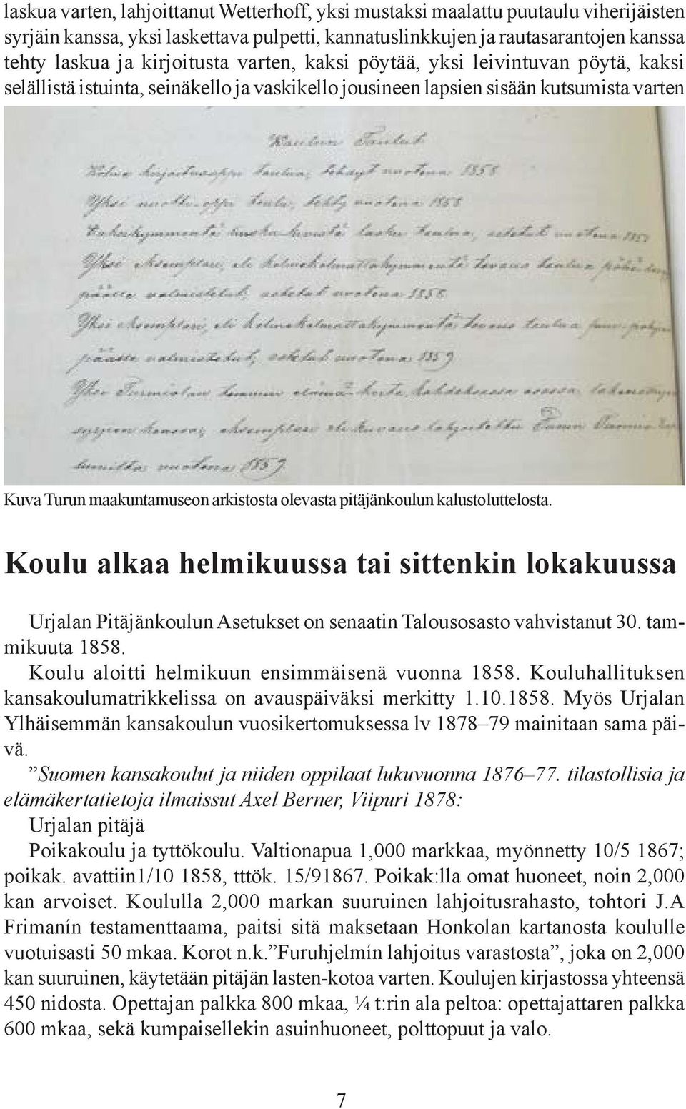 pitäjänkoulun kalustoluttelosta. Koulu alkaa helmikuussa tai sittenkin lokakuussa Urjalan Pitäjänkoulun Asetukset on senaatin Talousosasto vahvistanut 30. tammikuuta 1858.