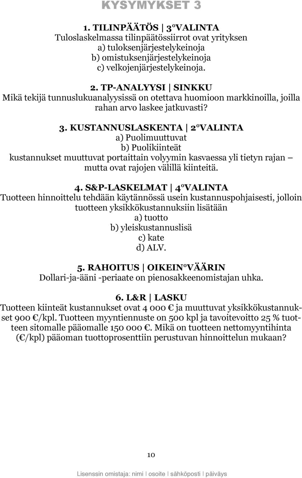 KUSTANNUSLASKENTA 2 VALINTA a) Puolimuuttuvat b) Puolikiinteät kustannukset muuttuvat portaittain volyymin kasvaessa yli tietyn rajan mutta ovat rajojen välillä kiinteitä. 4.