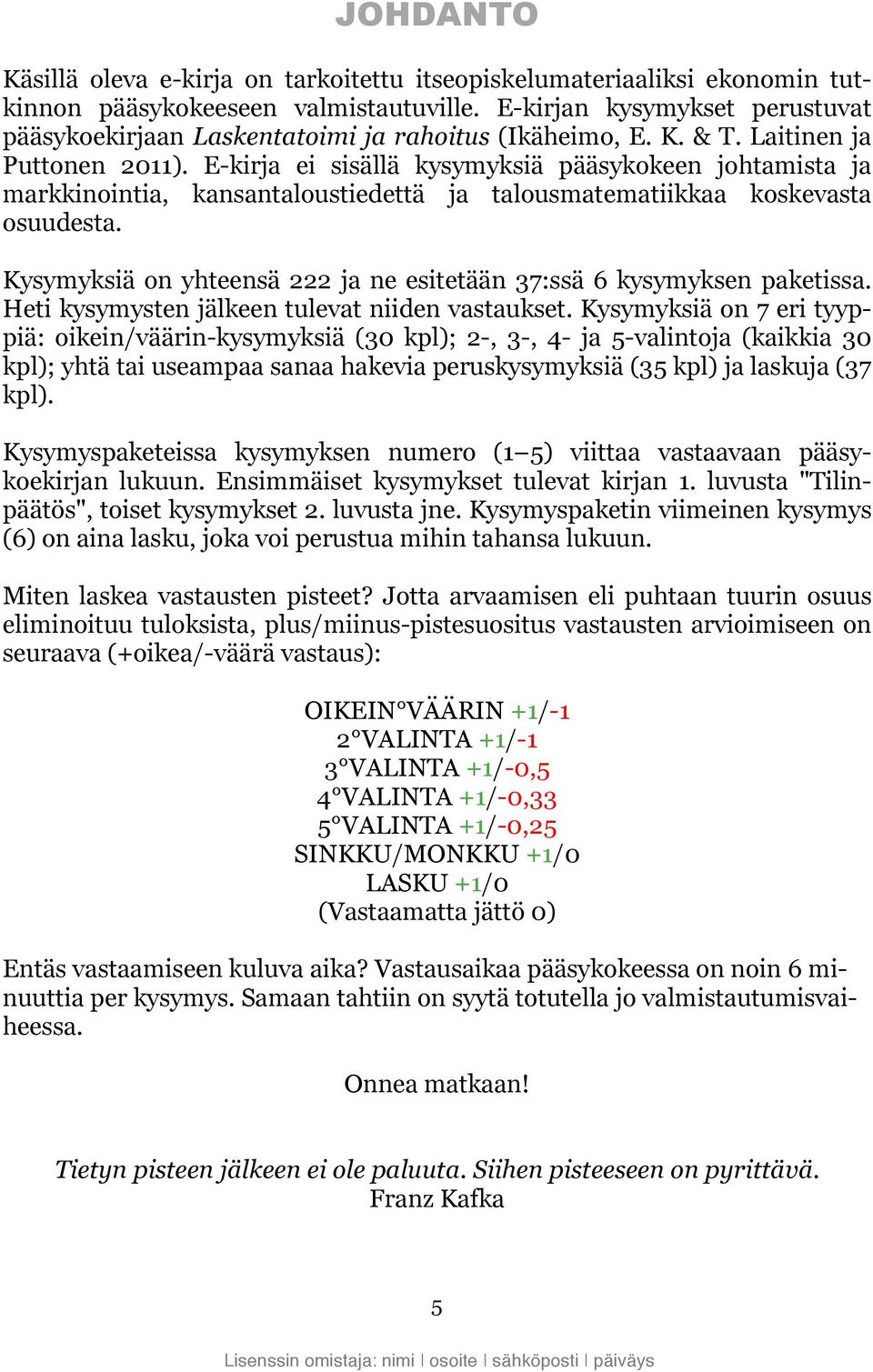 E-kirja ei sisällä kysymyksiä pääsykokeen johtamista ja markkinointia, kansantaloustiedettä ja talousmatematiikkaa koskevasta osuudesta.