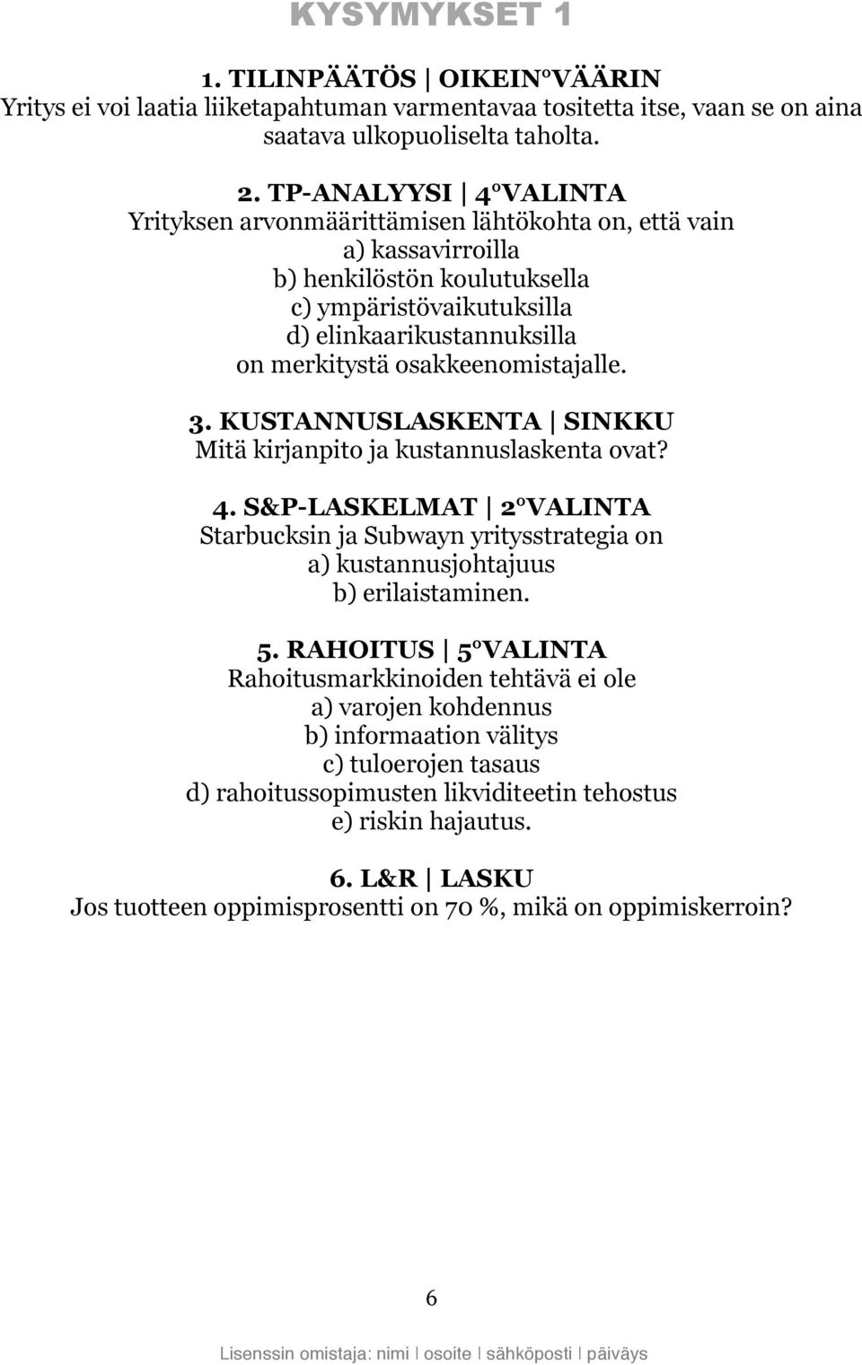 osakkeenomistajalle. 3. KUSTANNUSLASKENTA SINKKU Mitä kirjanpito ja kustannuslaskenta ovat? 4.