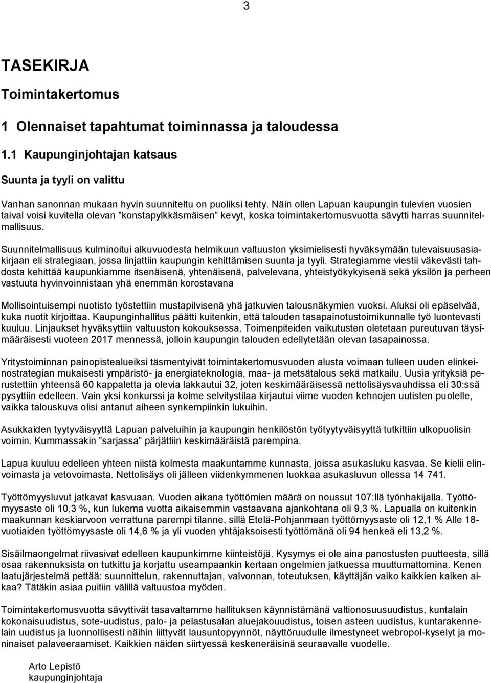 Suunnitelmallisuus kulminoitui alkuvuodesta helmikuun valtuuston yksimielisesti hyväksymään tulevaisuusasiakirjaan eli strategiaan, jossa linjattiin kaupungin kehittämisen suunta ja tyyli.