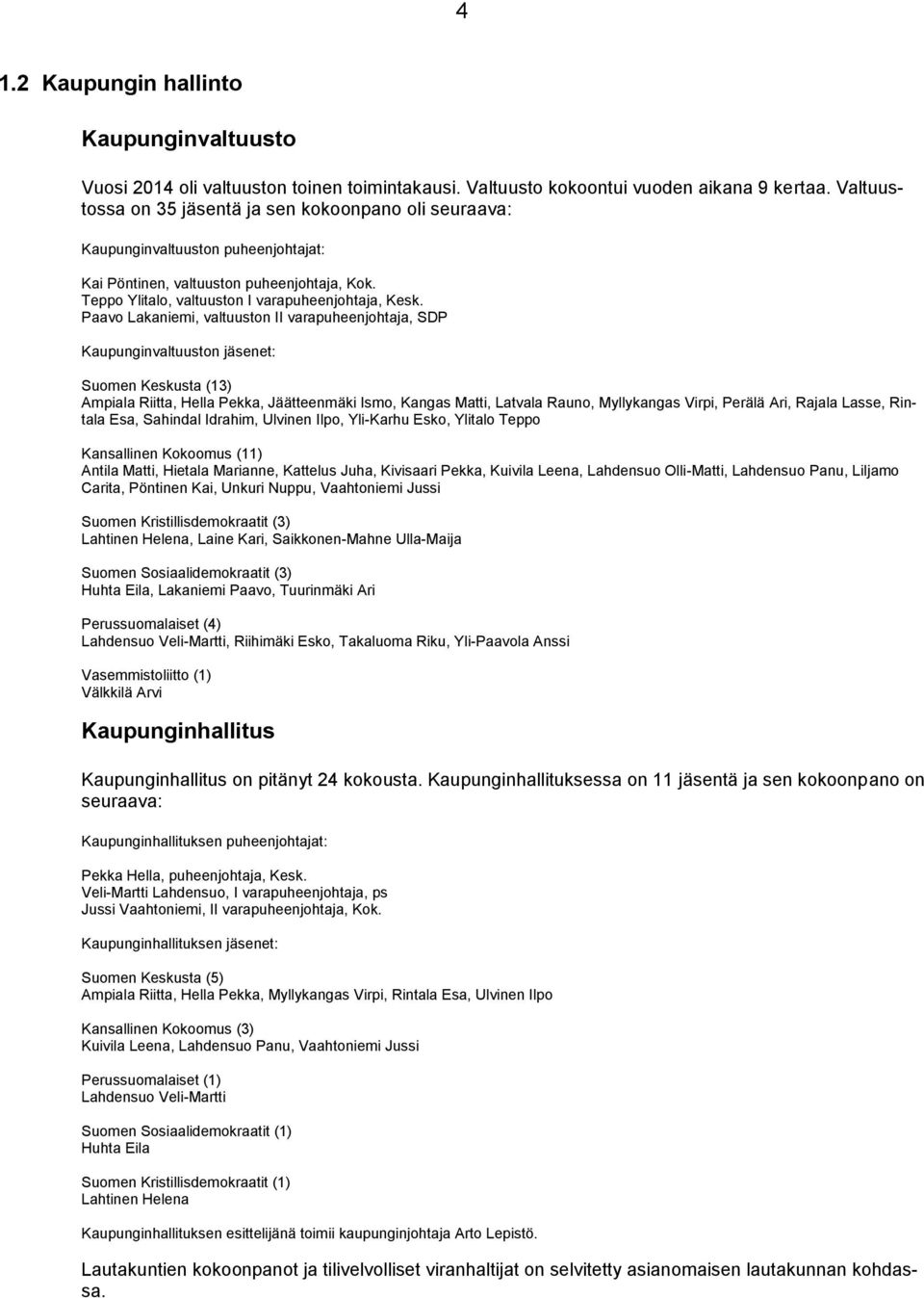 Paavo Lakaniemi, valtuuston II varapuheenjohtaja, SDP Kaupunginvaltuuston jäsenet: Suomen Keskusta (13) Ampiala Riitta, Hella Pekka, Jäätteenmäki Ismo, Kangas Matti, Latvala Rauno, Myllykangas Virpi,