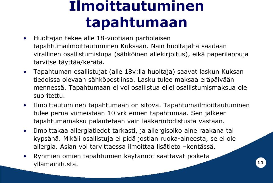Tapahtuman osallistujat (alle 18v:lla huoltaja) saavat laskun Kuksan tiedoissa olevaan sähköpostiinsa. Lasku tulee maksaa eräpäivään mennessä.