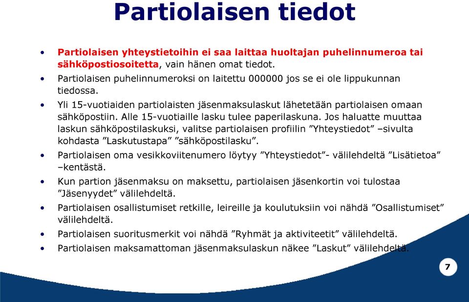 Alle 15-vuotiaille lasku tulee paperilaskuna. Jos haluatte muuttaa laskun sähköpostilaskuksi, valitse partiolaisen profiilin Yhteystiedot sivulta kohdasta Laskutustapa sähköpostilasku.