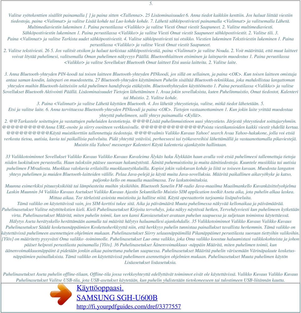Multimediaviestin lukeminen 1. Paina perustilassa <Valikko> ja valitse Viesti Omat viestit Saapuneet. 2. Valitse multimediaviesti. Sähköpostiviestin lukeminen 1.