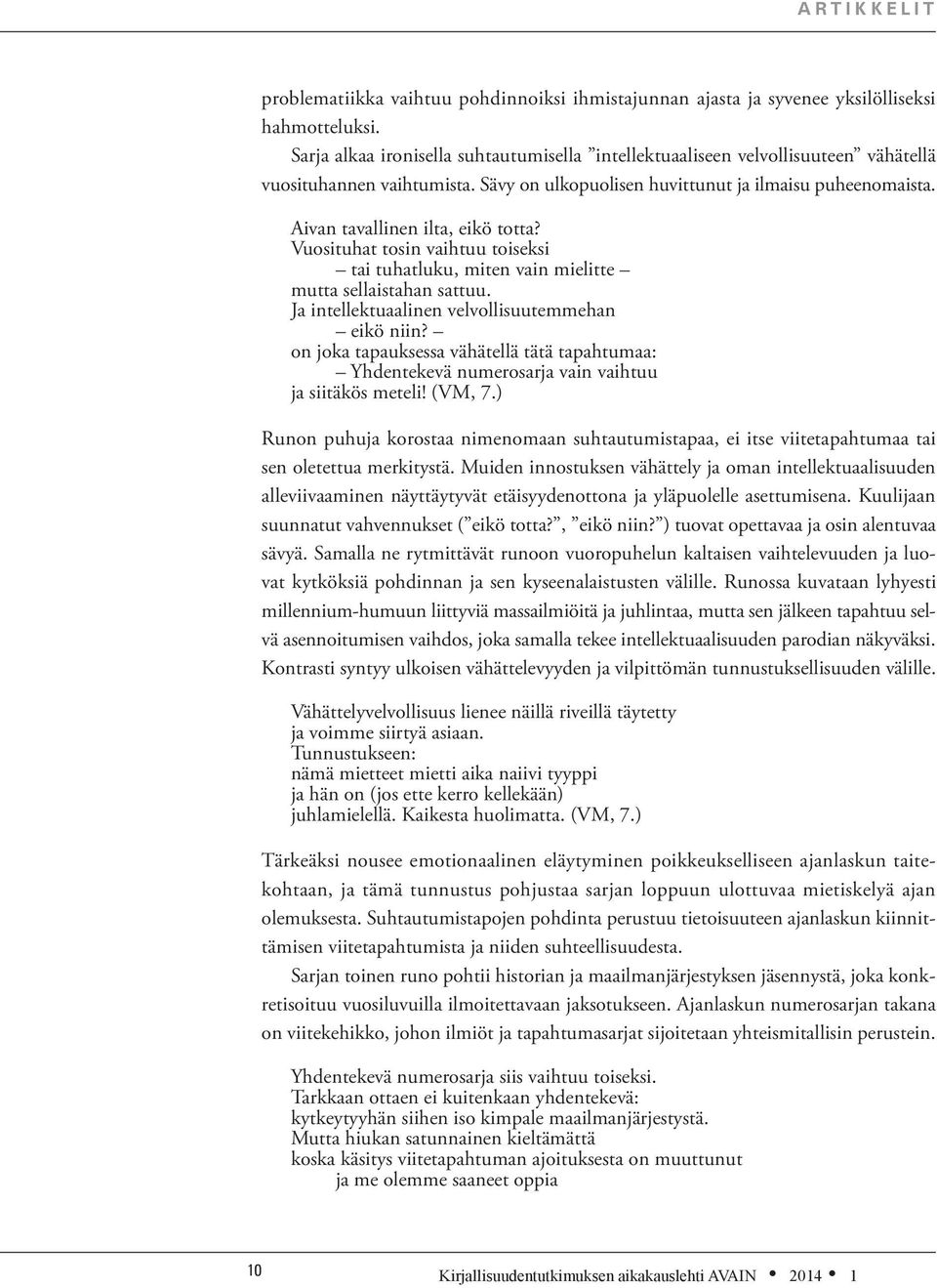 Aivan tavallinen ilta, eikö totta? Vuosituhat tosin vaihtuu toiseksi tai tuhatluku, miten vain mielitte mutta sellaistahan sattuu. Ja intellektuaalinen velvollisuutemmehan eikö niin?