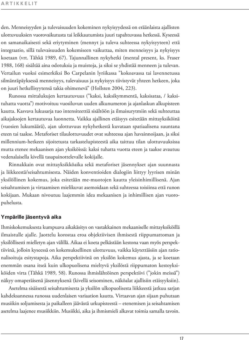 Tähkä 1989, 67). Tajunnallinen nykyhetki (mental present, ks. Fraser 1988, 168) sisältää aina odotuksia ja muistoja, ja siksi se yhdistää menneen ja tulevan.