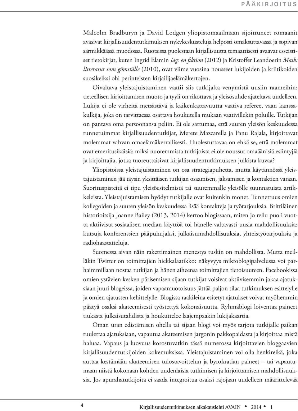 Ruotsissa puolestaan kirjallisuutta temaattisesti avaavat esseistiset tietokirjat, kuten Ingrid Elamin Jag: en fiktion (2012) ja Kristoffer Leandoerin Mask: litteratur som gömställe (2010), ovat