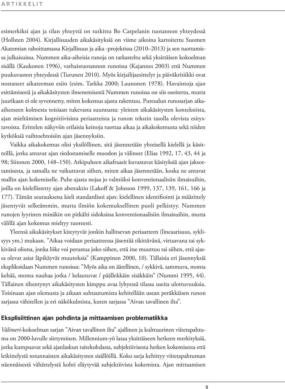 Nummen aika-aiheisia runoja on tarkasteltu sekä yksittäisen kokoelman sisällä (Kaukonen 1996), varhaistuotannon runoissa (Kajannes 2003) että Nummen puukuvaston yhteydessä (Turunen 2010).