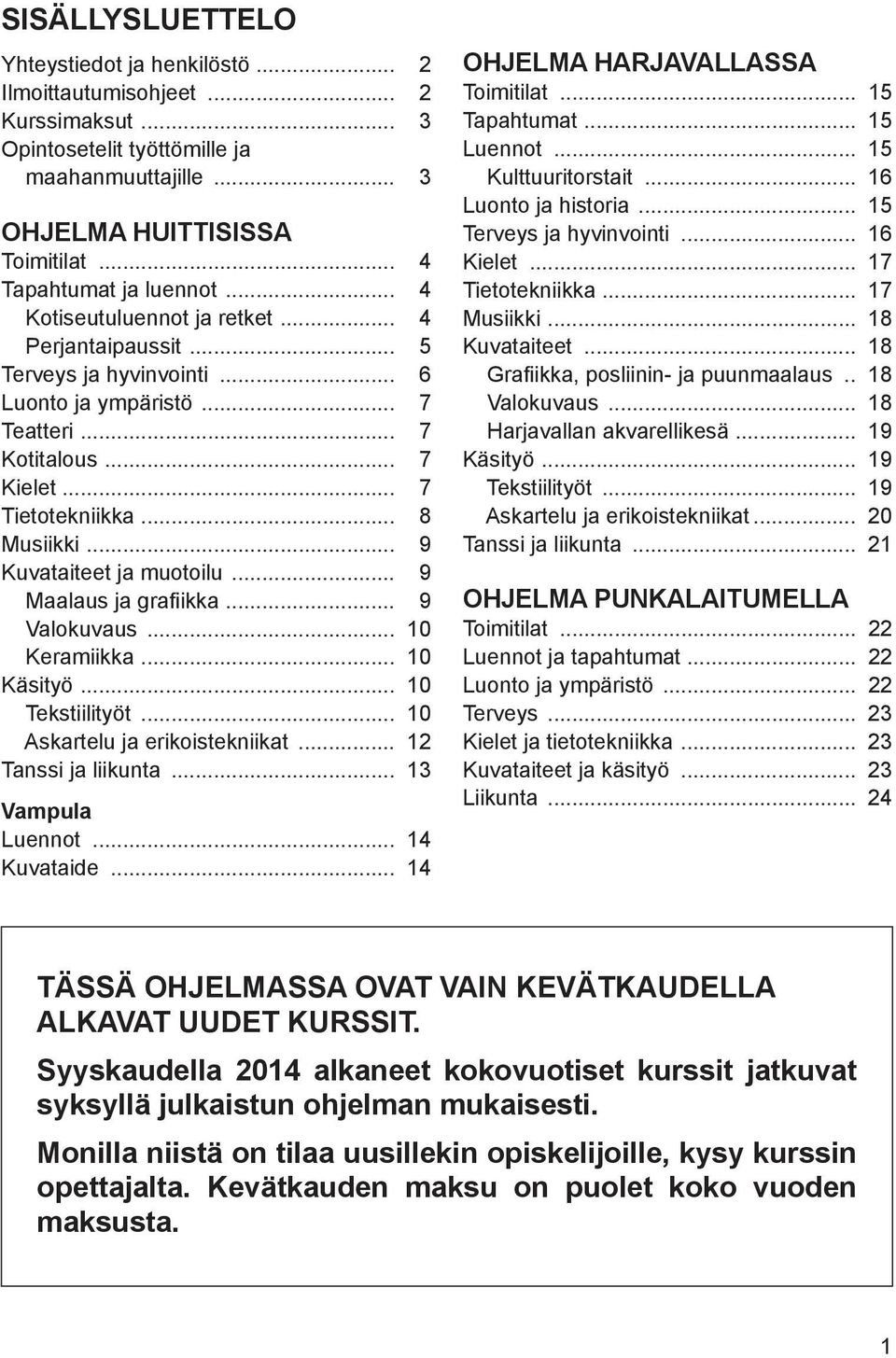 .. 8 Musiikki... 9 Kuvataiteet ja muotoilu... 9 Maalaus ja grafiikka... 9 Valokuvaus... 10 Keramiikka... 10 Käsityö... 10 Tekstiilityöt... 10 Askartelu ja erikoistekniikat... 12 Tanssi ja liikunta.