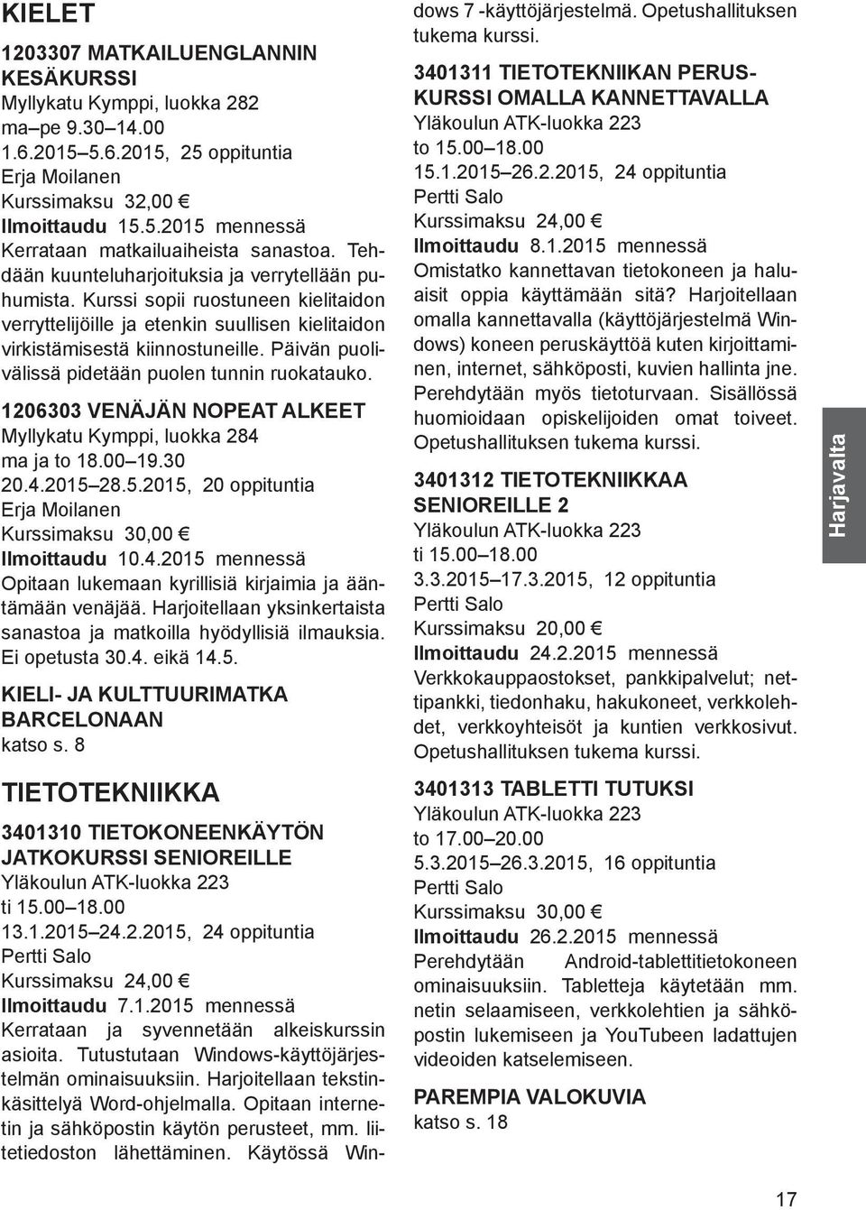 Päivän puolivälissä pidetään puolen tunnin ruokatauko. 1206303 VENÄJÄN NOPEAT ALKEET Myllykatu Kymppi, luokka 284 ma ja to 18.00 19.30 20.4.2015 