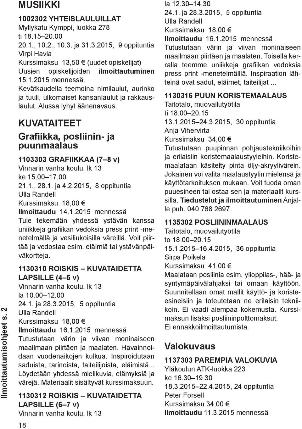 Kuvataiteet Grafiikka, posliinin- ja puunmaalaus 1103303 GRAFIIKKAA (7 8 v) Vinnarin vanha koulu, lk 13 ke 15.00 17.00 21.1., 28.1. ja 4.2.2015, 8 oppituntia Ulla Randell Kurssimaksu 18,00 Ilmoittaudu 14.