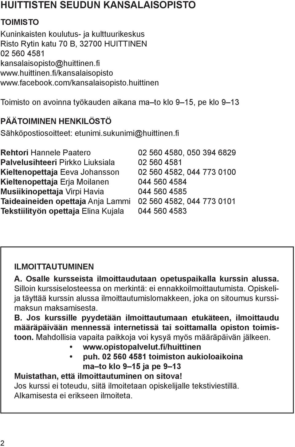 fi Rehtori Hannele Paatero 02 560 4580, 050 394 6829 Palvelusihteeri Pirkko Liuksiala 02 560 4581 Kieltenopettaja Eeva Johansson 02 560 4582, 044 773 0100 Kieltenopettaja Erja Moilanen 044 560 4584