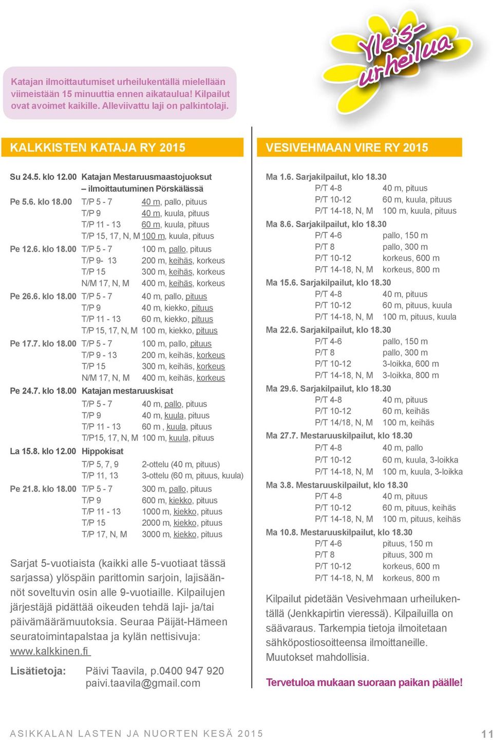 00 T/P 5-7 40 m, pallo, pituus T/P 9 40 m, kuula, pituus T/P 11-13 60 m, kuula, pituus T/P 15, 17, N, M 100 m, kuula, pituus Pe 12.6. klo 18.