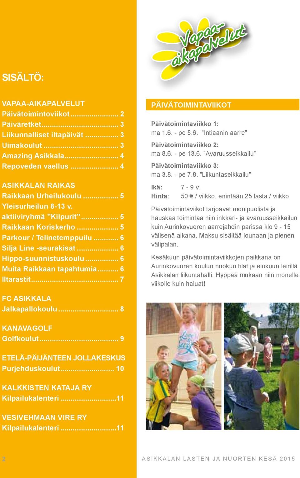 .. 6 Hippo-suunnistuskoulu... 6 Muita Raikkaan tapahtumia... 6 Iltarastit... 7 PÄIVÄTOIMINTAVIIKOT Päivätoimintaviikko 1: ma 1.6. - pe 5.6. Intiaanin aarre Päivätoimintaviikko 2: ma 8.6. - pe 13.6. Avaruusseikkailu Päivätoimintaviikko 3: ma 3.