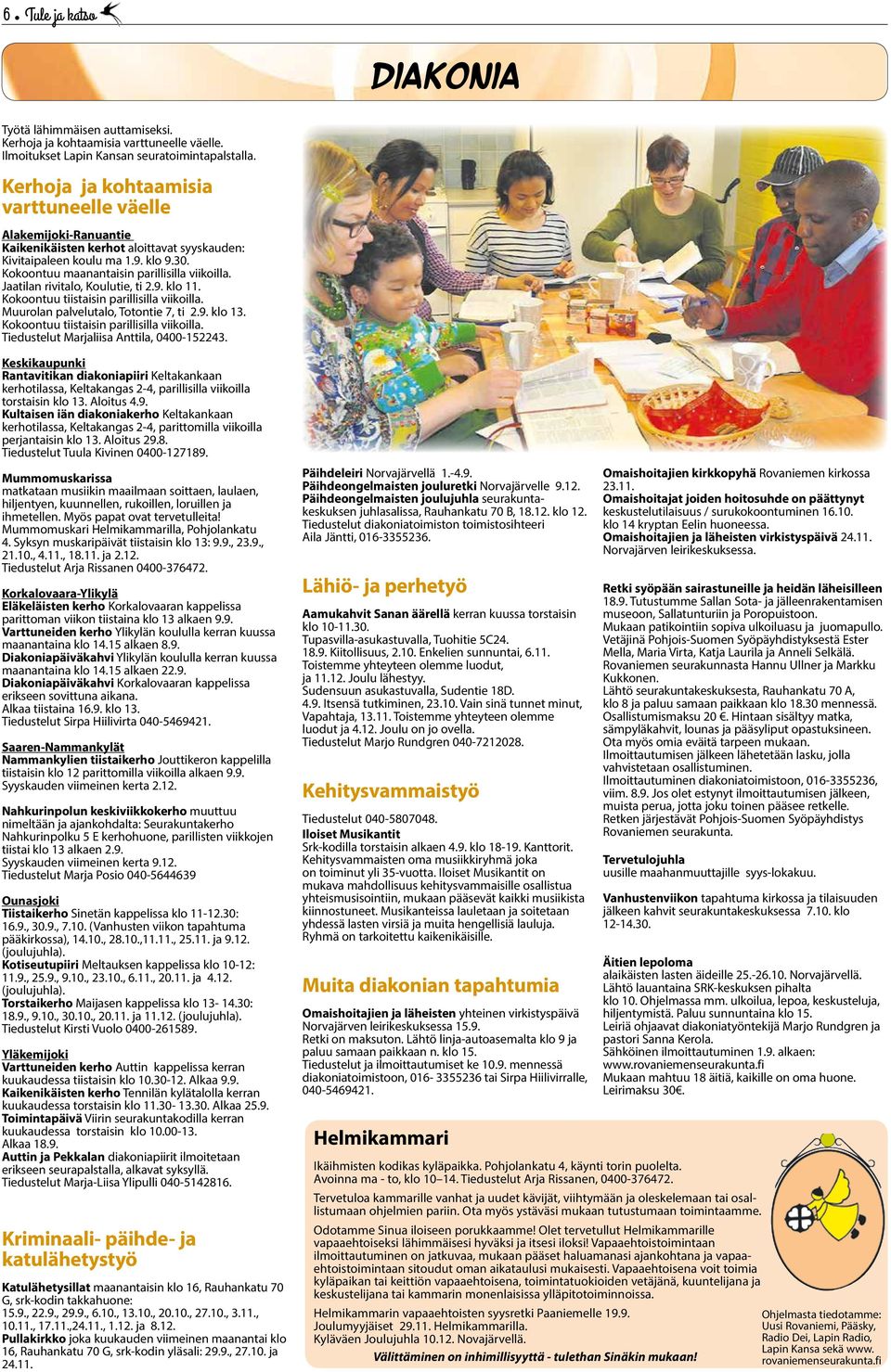 Jaatilan rivitalo, Koulutie, ti 2.9. klo 11. Kokoontuu tiistaisin parillisilla viikoilla. Muurolan palvelutalo, Totontie 7, ti 2.9. klo 13. Kokoontuu tiistaisin parillisilla viikoilla. Tiedustelut Marjaliisa Anttila, 0400-152243.