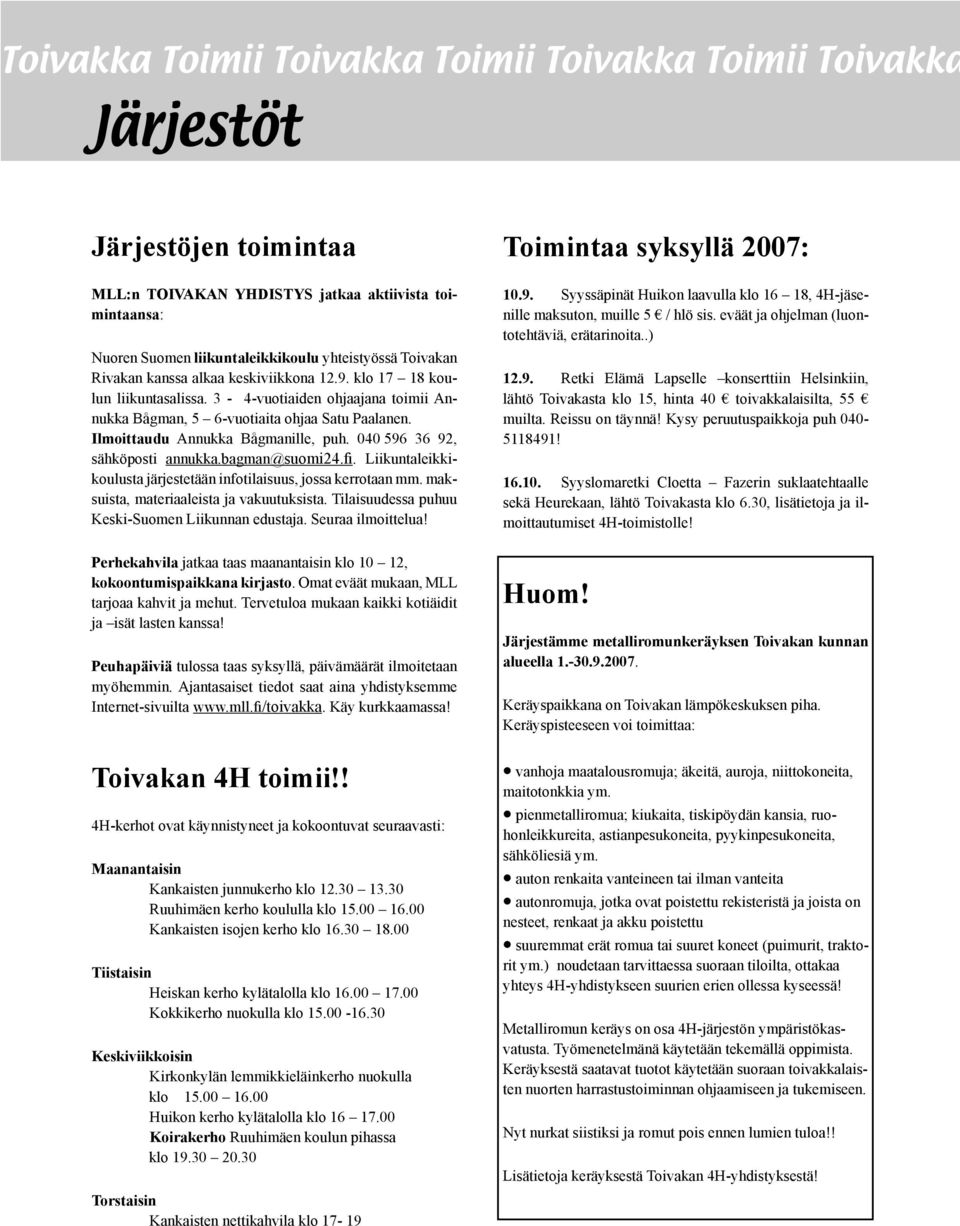 Ilmoittaudu Annukka Bågmanille, puh. 040 596 36 92, sähköposti annukka.bagman@suomi24.fi. Liikuntaleikkikoulusta järjestetään infotilaisuus, jossa kerrotaan mm.