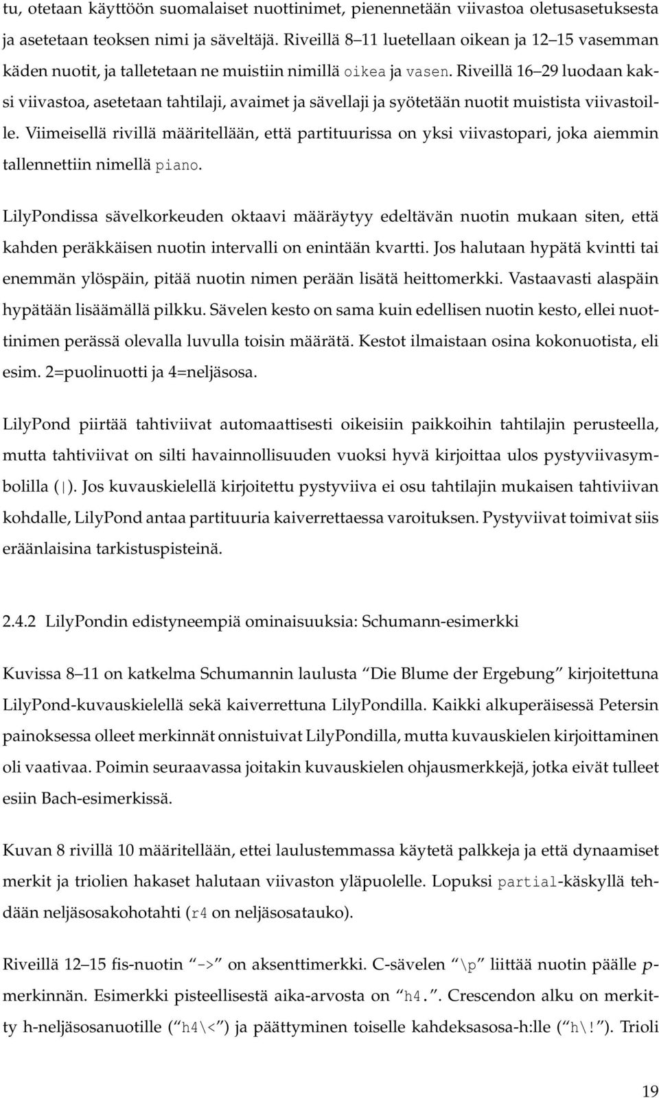 Riveillä 16 29 luodaan kaksi viivastoa, asetetaan tahtilaji, avaimet ja sävellaji ja syötetään nuotit muistista viivastoille.