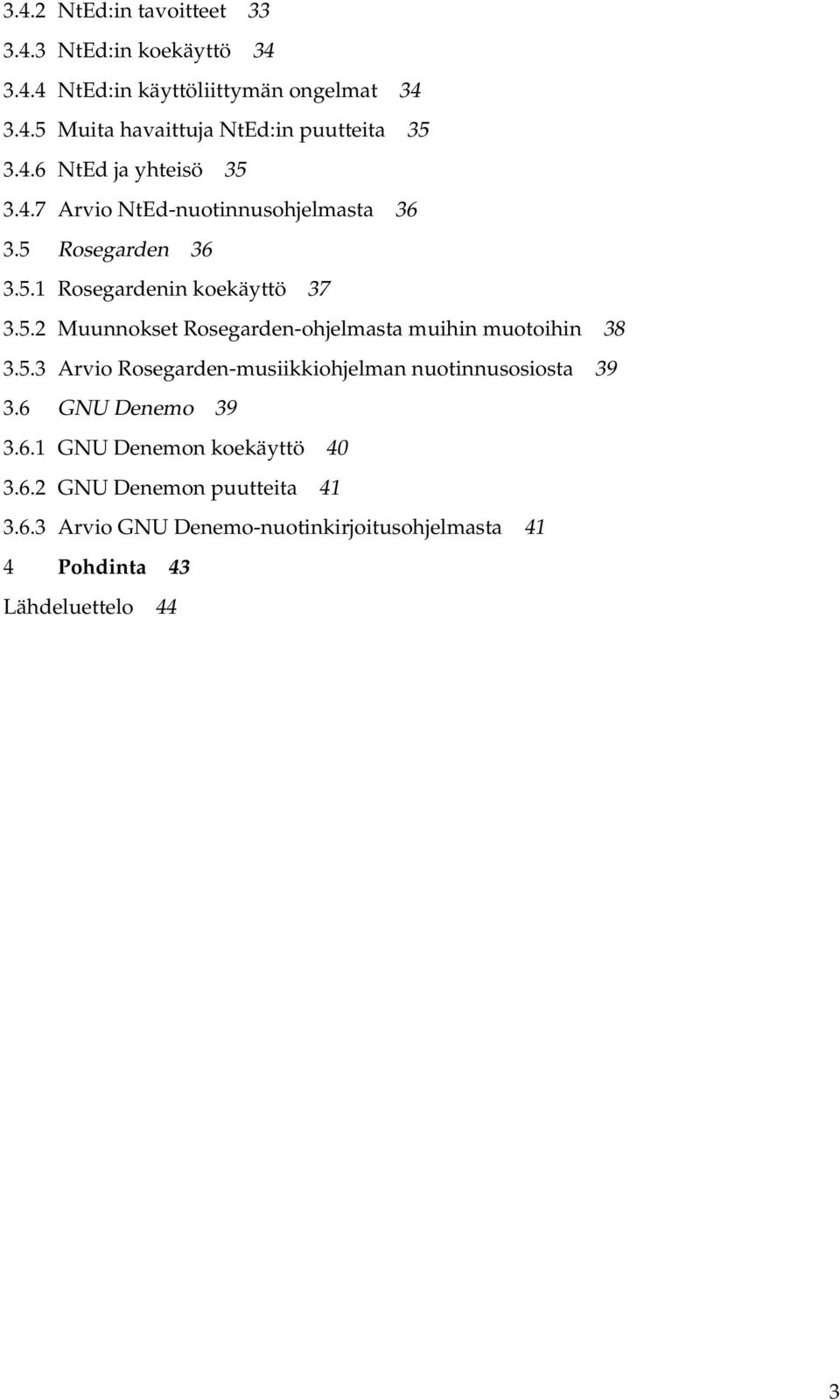 5.3 Arvio Rosegarden-musiikkiohjelman nuotinnusosiosta 39 3.6 GNU Denemo 39 3.6.1 GNU Denemon koekäyttö 40 3.6.2 GNU Denemon puutteita 41 3.