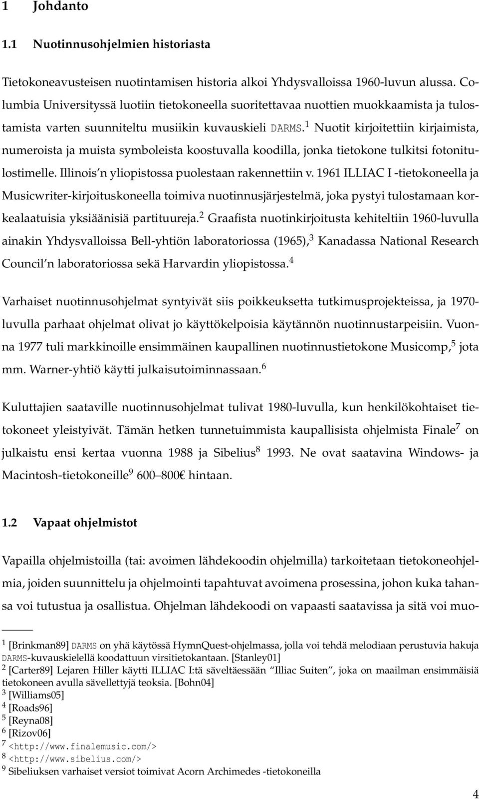 1 Nuotit kirjoitettiin kirjaimista, numeroista ja muista symboleista koostuvalla koodilla, jonka tietokone tulkitsi fotonitulostimelle. Illinois n yliopistossa puolestaan rakennettiin v.