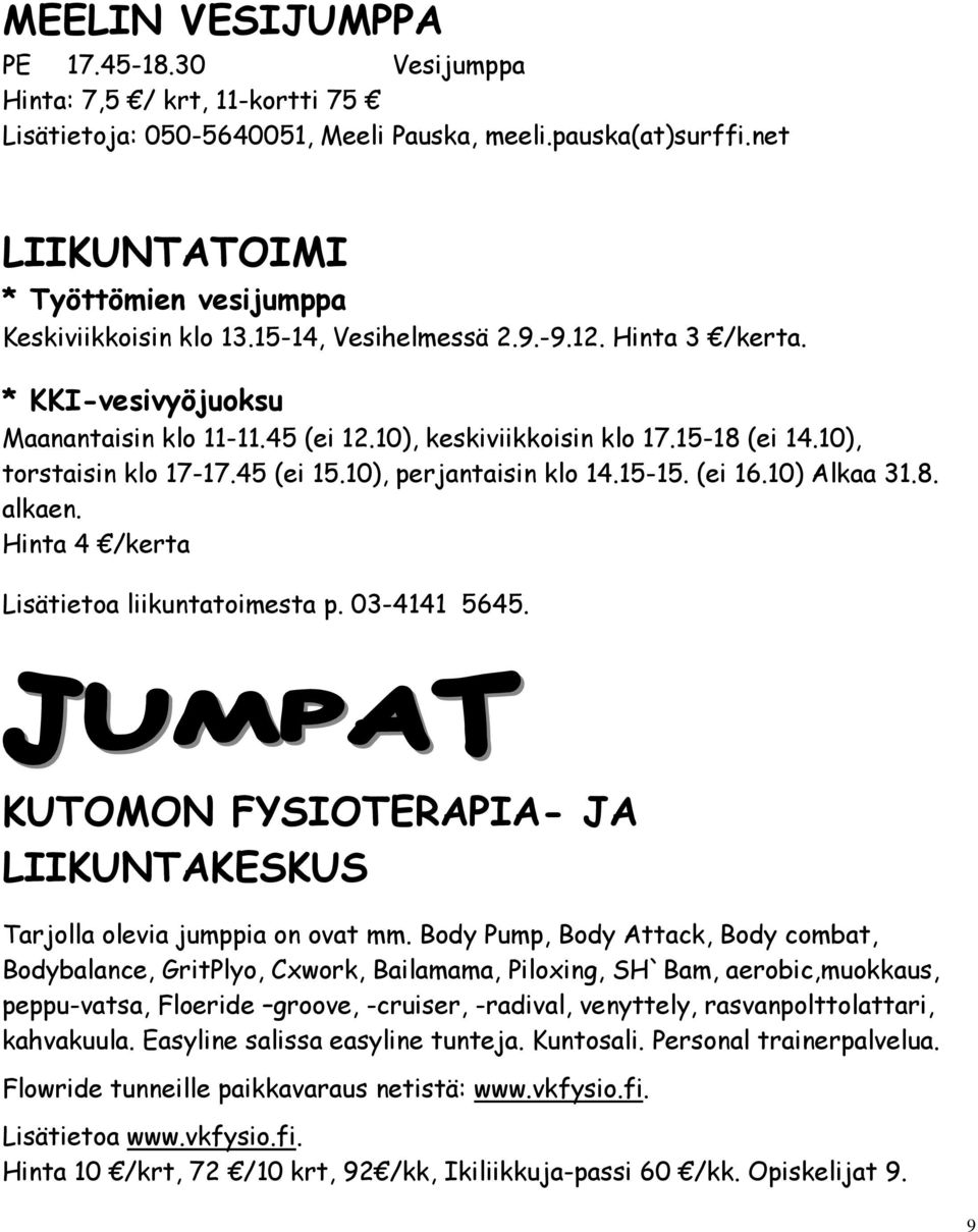 15-18 (ei 14.10), torstaisin klo 17-17.45 (ei 15.10), perjantaisin klo 14.15-15. (ei 16.10) Alkaa 31.8. alkaen. Hinta 4 /kerta Lisätietoa liikuntatoimesta p. 03-4141 5645.
