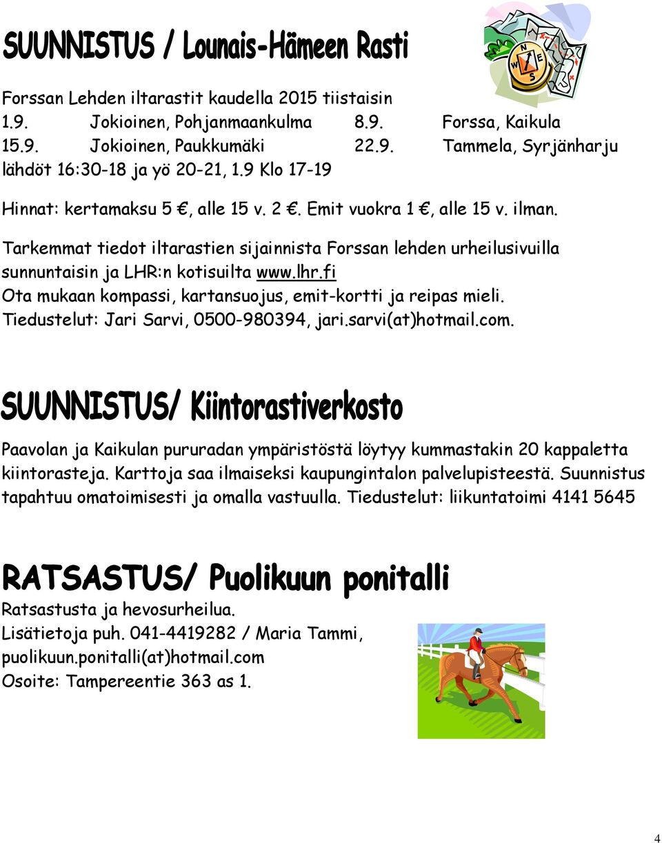 fi Ota mukaan kompassi, kartansuojus, emit-kortti ja reipas mieli. Tiedustelut: Jari Sarvi, 0500-980394, jari.sarvi(at)hotmail.com.