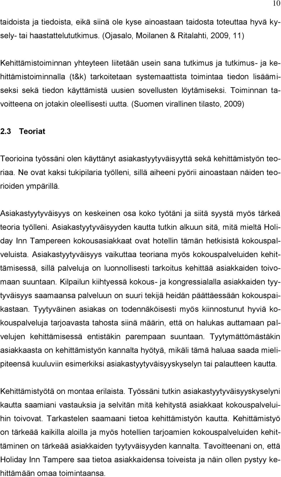 lisäämiseksi sekä tiedon käyttämistä uusien sovellusten löytämiseksi. Toiminnan tavoitteena on jotakin oleellisesti uutta. (Suomen virallinen tilasto, 2009) 2.