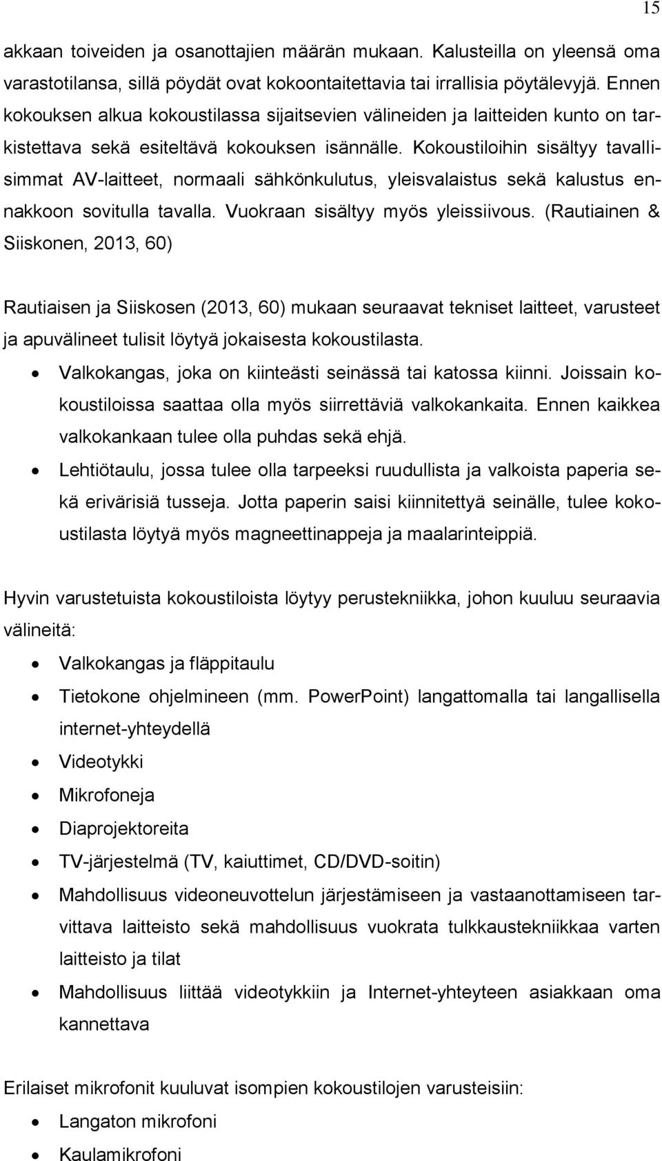 Kokoustiloihin sisältyy tavallisimmat AV-laitteet, normaali sähkönkulutus, yleisvalaistus sekä kalustus ennakkoon sovitulla tavalla. Vuokraan sisältyy myös yleissiivous.