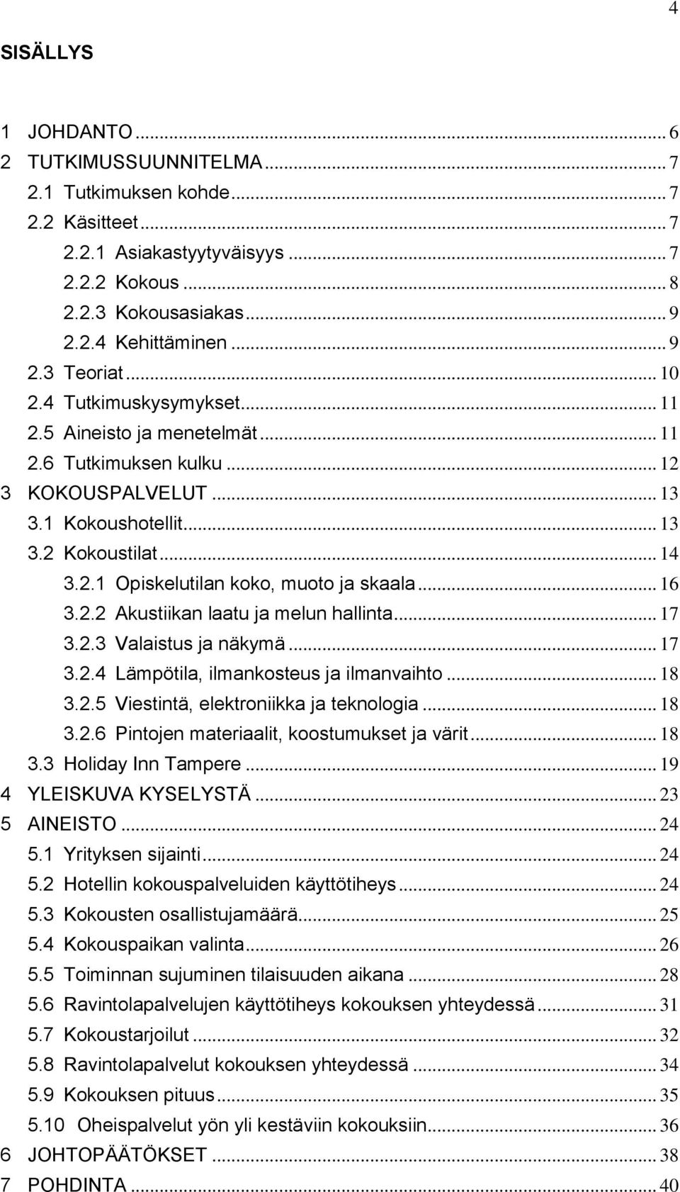 .. 16 3.2.2 Akustiikan laatu ja melun hallinta... 17 3.2.3 Valaistus ja näkymä... 17 3.2.4 Lämpötila, ilmankosteus ja ilmanvaihto... 18 3.2.5 Viestintä, elektroniikka ja teknologia... 18 3.2.6 Pintojen materiaalit, koostumukset ja värit.